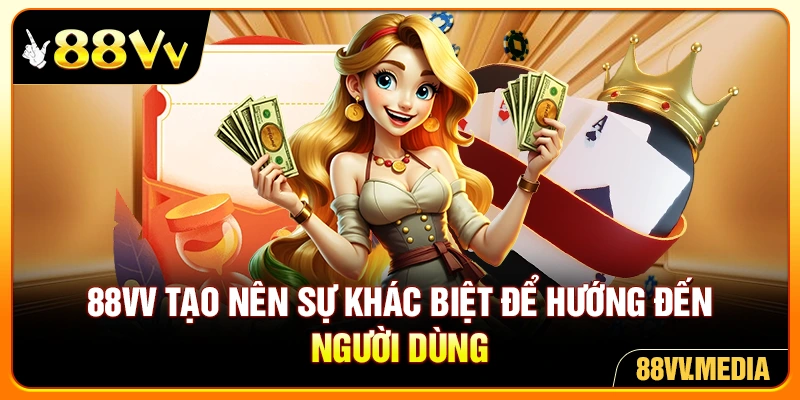 88VV tạo nên sự khác biệt để hướng đến người dùng