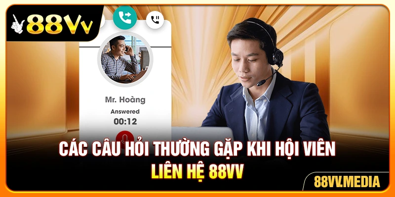 Các câu hỏi thường gặp khi hội viên liên hệ 88VV