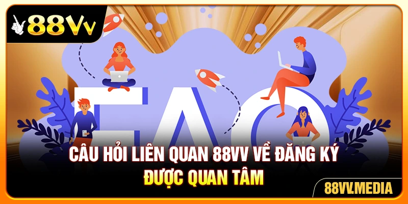 Câu hỏi liên quan 88VV về đăng ký được quan tâm