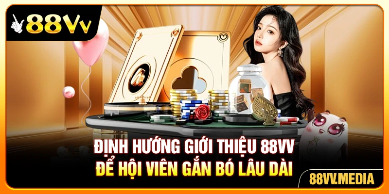 Định hướng giới thiệu 88VV để hội viên gắn bó lâu dài