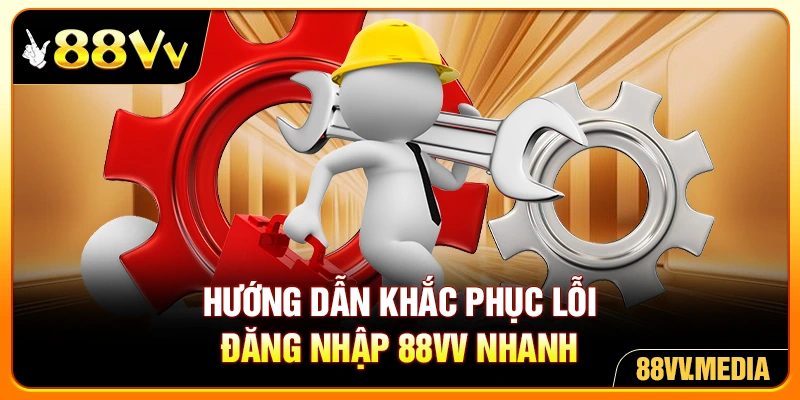 Hướng dẫn khắc phục lỗi đăng nhập 88VV nhanh
