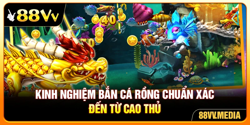 Kinh nghiệm bắn cá rồng chuẩn xác đến từ cao thủ