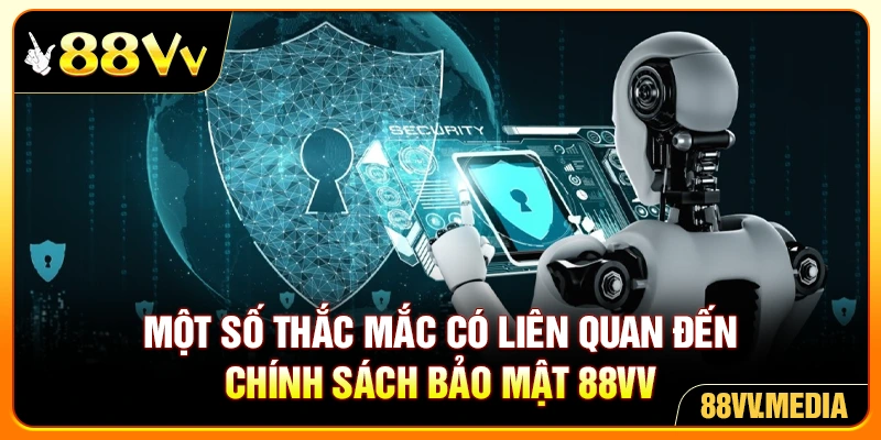 Một số thắc mắc có liên quan đến chính sách bảo mật 88VV